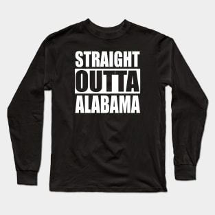 Straight Outta Alabama Long Sleeve T-Shirt